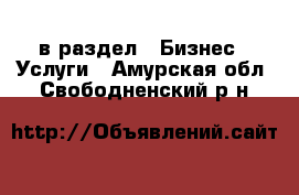  в раздел : Бизнес » Услуги . Амурская обл.,Свободненский р-н